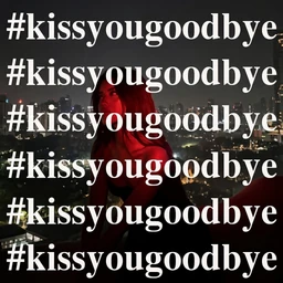#kissyougoodbye