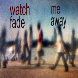 Watch Me Fade Away